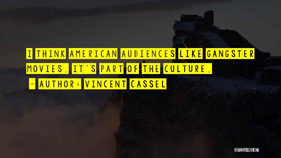 Vincent Cassel Quotes: I Think American Audiences Like Gangster Movies. It's Part Of The Culture.