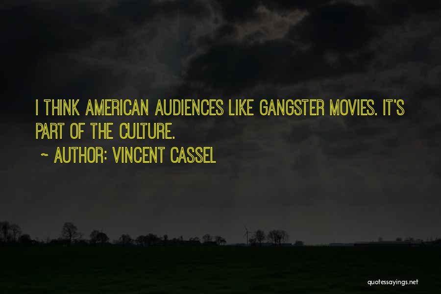 Vincent Cassel Quotes: I Think American Audiences Like Gangster Movies. It's Part Of The Culture.