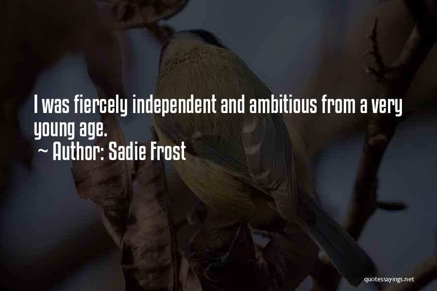 Sadie Frost Quotes: I Was Fiercely Independent And Ambitious From A Very Young Age.