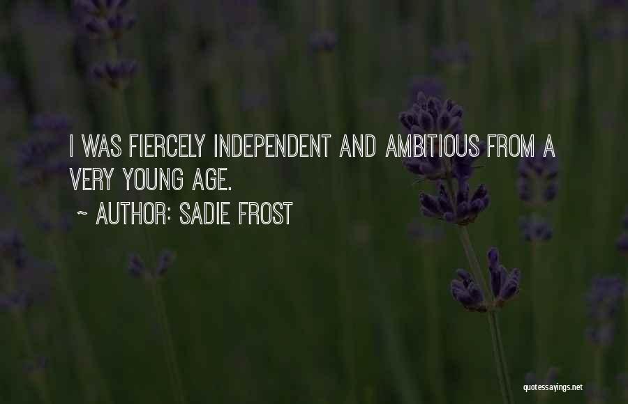 Sadie Frost Quotes: I Was Fiercely Independent And Ambitious From A Very Young Age.