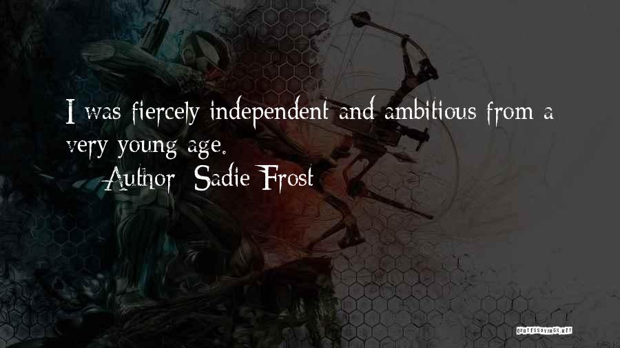 Sadie Frost Quotes: I Was Fiercely Independent And Ambitious From A Very Young Age.