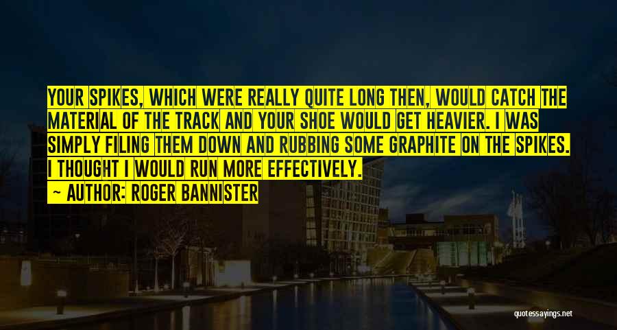 Roger Bannister Quotes: Your Spikes, Which Were Really Quite Long Then, Would Catch The Material Of The Track And Your Shoe Would Get