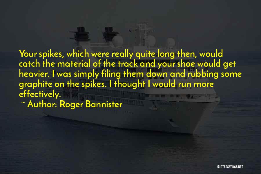 Roger Bannister Quotes: Your Spikes, Which Were Really Quite Long Then, Would Catch The Material Of The Track And Your Shoe Would Get