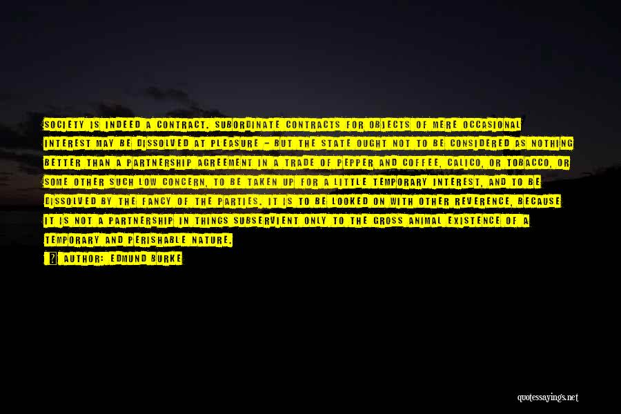 Edmund Burke Quotes: Society Is Indeed A Contract. Subordinate Contracts For Objects Of Mere Occasional Interest May Be Dissolved At Pleasure - But