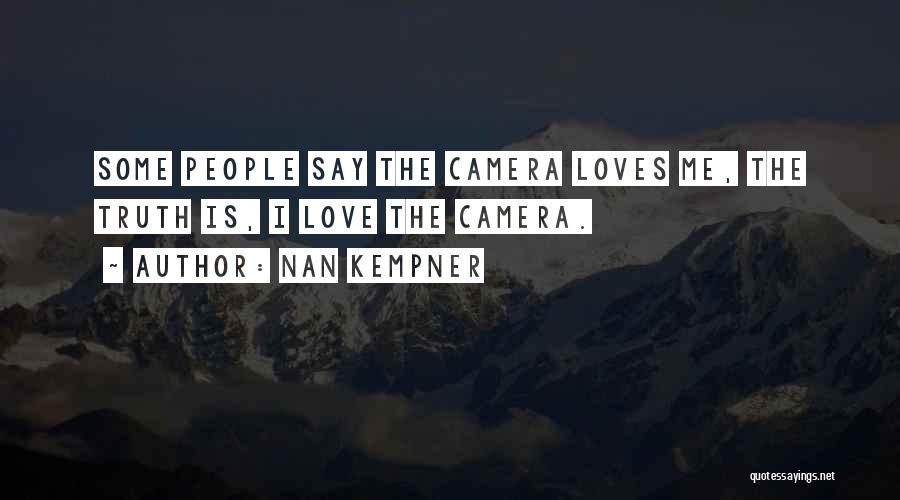 Nan Kempner Quotes: Some People Say The Camera Loves Me, The Truth Is, I Love The Camera.