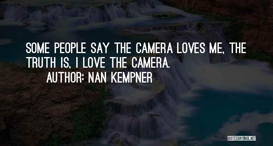 Nan Kempner Quotes: Some People Say The Camera Loves Me, The Truth Is, I Love The Camera.