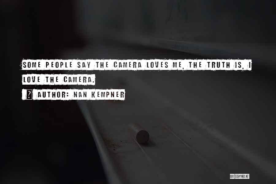 Nan Kempner Quotes: Some People Say The Camera Loves Me, The Truth Is, I Love The Camera.