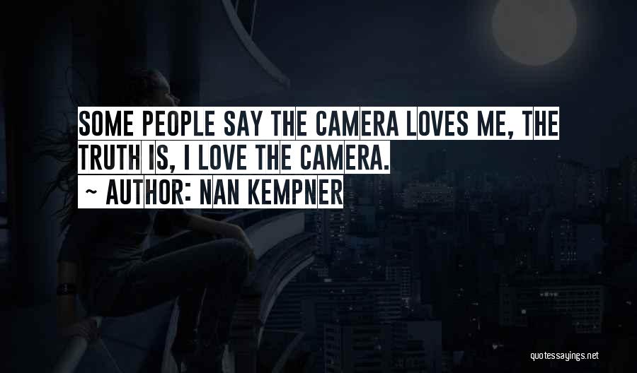 Nan Kempner Quotes: Some People Say The Camera Loves Me, The Truth Is, I Love The Camera.
