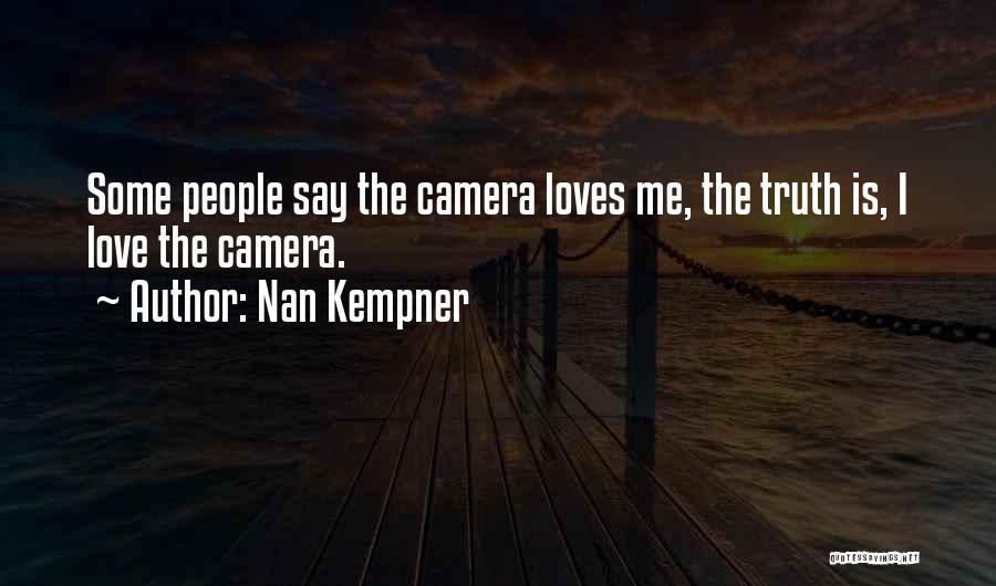 Nan Kempner Quotes: Some People Say The Camera Loves Me, The Truth Is, I Love The Camera.
