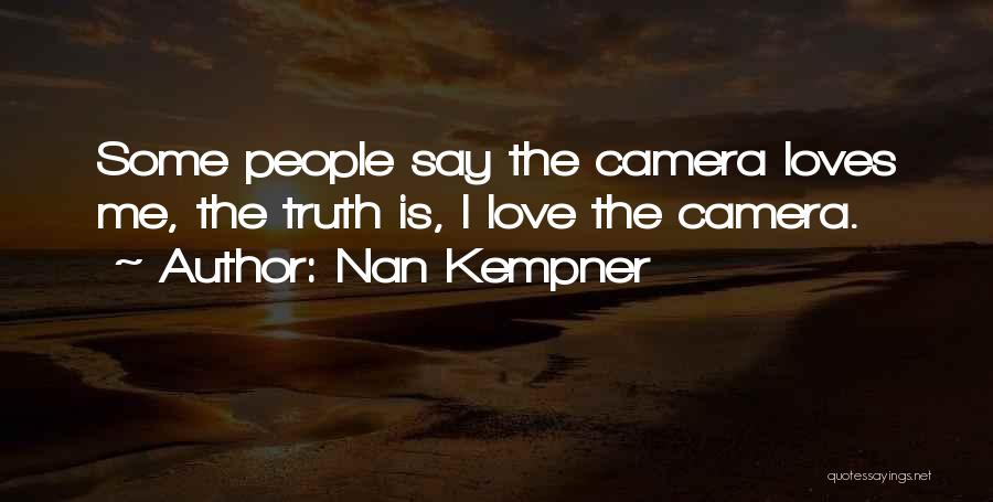 Nan Kempner Quotes: Some People Say The Camera Loves Me, The Truth Is, I Love The Camera.
