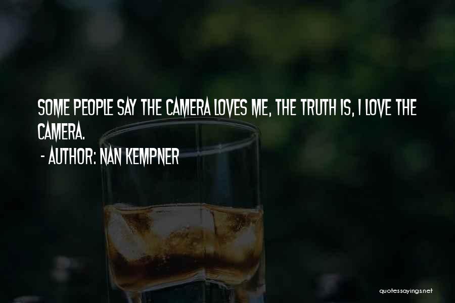Nan Kempner Quotes: Some People Say The Camera Loves Me, The Truth Is, I Love The Camera.