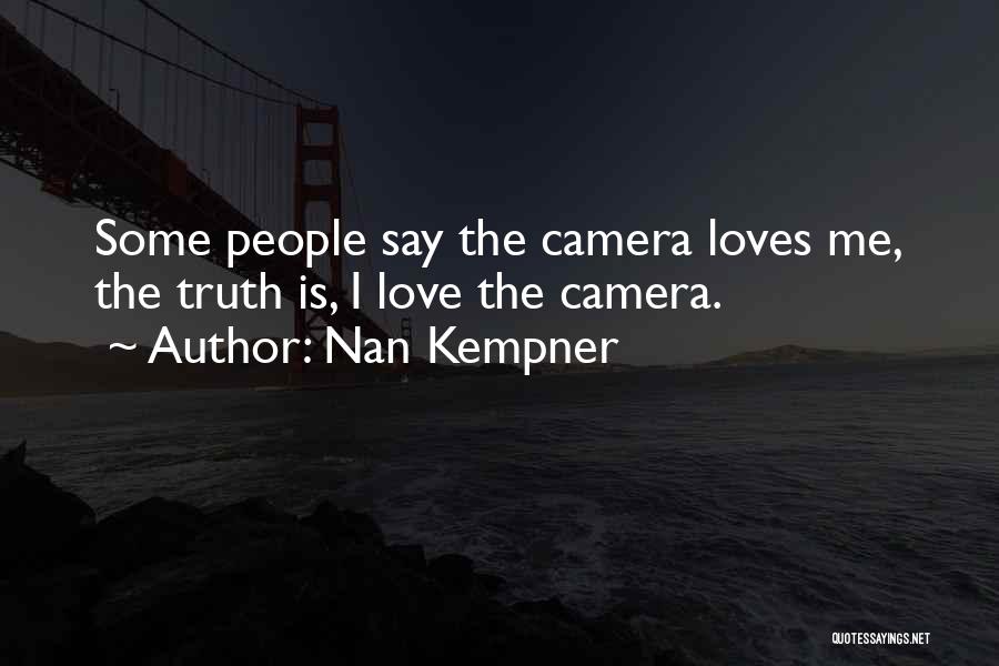 Nan Kempner Quotes: Some People Say The Camera Loves Me, The Truth Is, I Love The Camera.