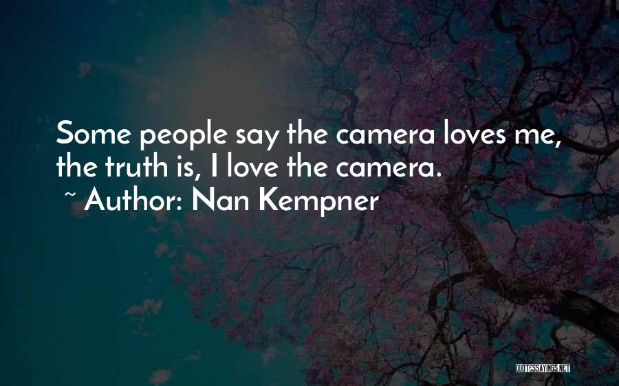 Nan Kempner Quotes: Some People Say The Camera Loves Me, The Truth Is, I Love The Camera.