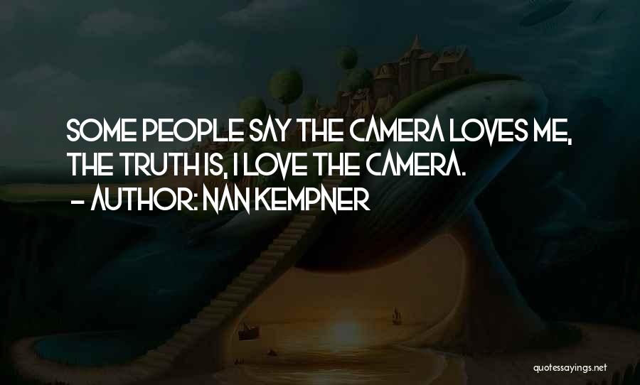 Nan Kempner Quotes: Some People Say The Camera Loves Me, The Truth Is, I Love The Camera.