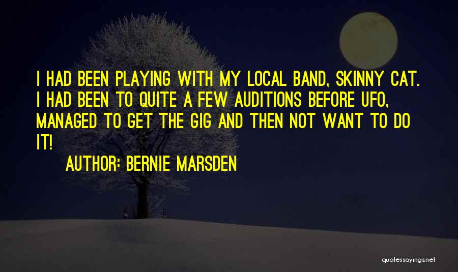 Bernie Marsden Quotes: I Had Been Playing With My Local Band, Skinny Cat. I Had Been To Quite A Few Auditions Before Ufo,