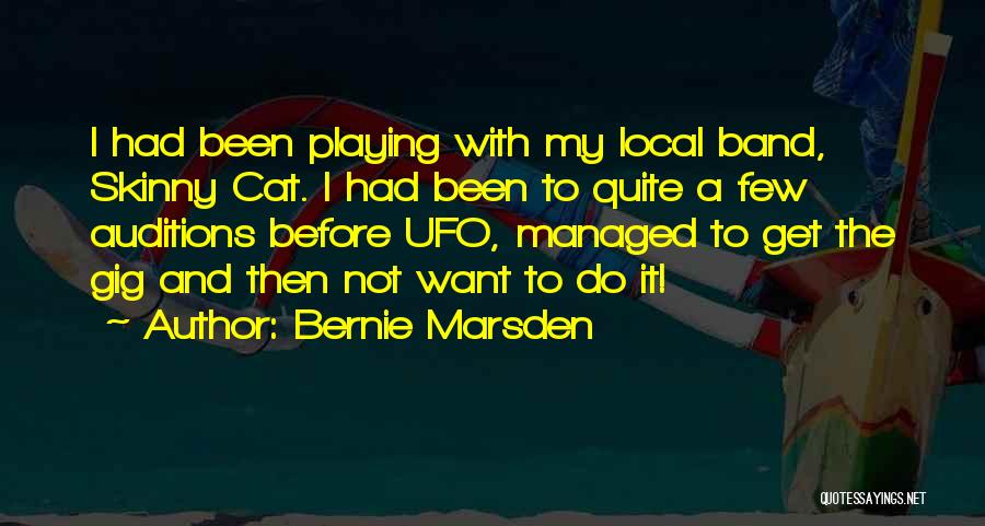 Bernie Marsden Quotes: I Had Been Playing With My Local Band, Skinny Cat. I Had Been To Quite A Few Auditions Before Ufo,
