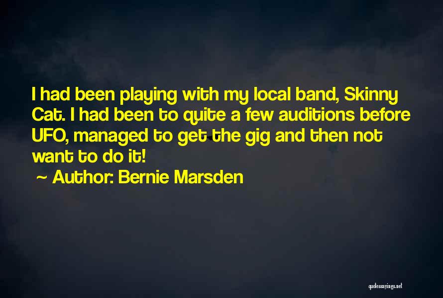 Bernie Marsden Quotes: I Had Been Playing With My Local Band, Skinny Cat. I Had Been To Quite A Few Auditions Before Ufo,