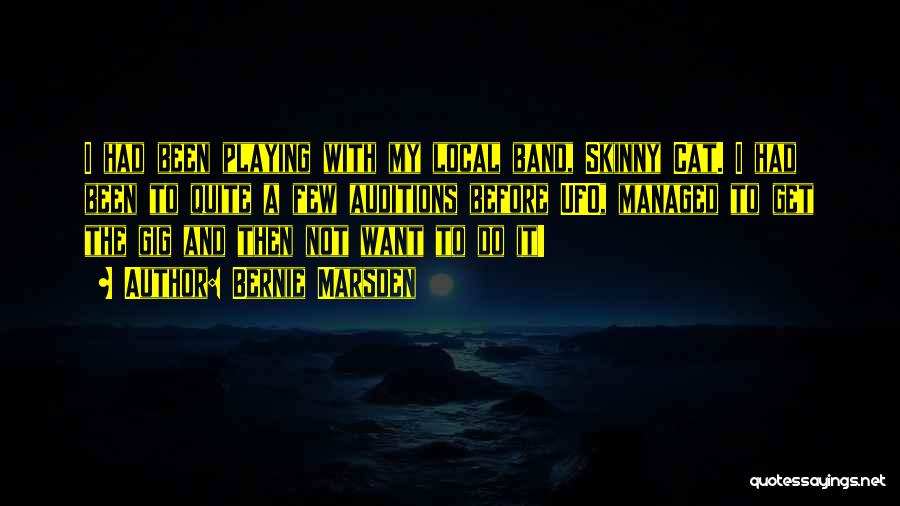 Bernie Marsden Quotes: I Had Been Playing With My Local Band, Skinny Cat. I Had Been To Quite A Few Auditions Before Ufo,