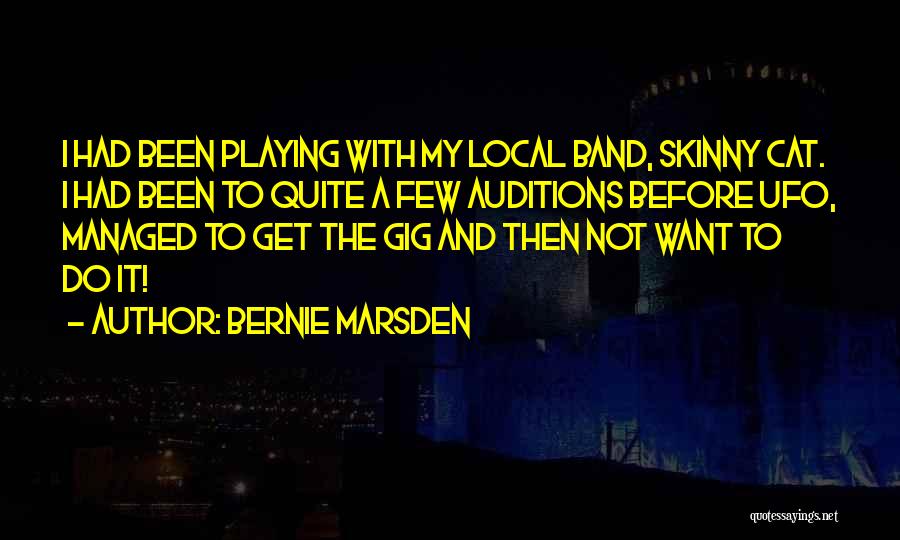 Bernie Marsden Quotes: I Had Been Playing With My Local Band, Skinny Cat. I Had Been To Quite A Few Auditions Before Ufo,