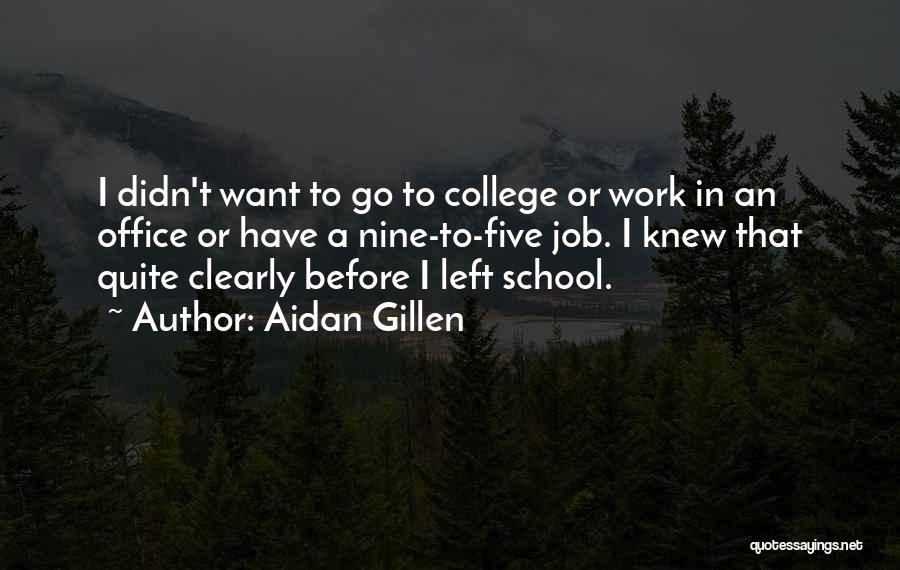 Aidan Gillen Quotes: I Didn't Want To Go To College Or Work In An Office Or Have A Nine-to-five Job. I Knew That