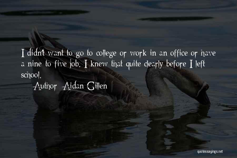 Aidan Gillen Quotes: I Didn't Want To Go To College Or Work In An Office Or Have A Nine-to-five Job. I Knew That