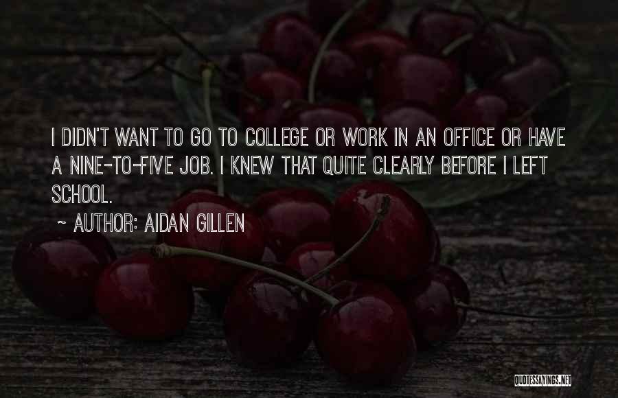 Aidan Gillen Quotes: I Didn't Want To Go To College Or Work In An Office Or Have A Nine-to-five Job. I Knew That