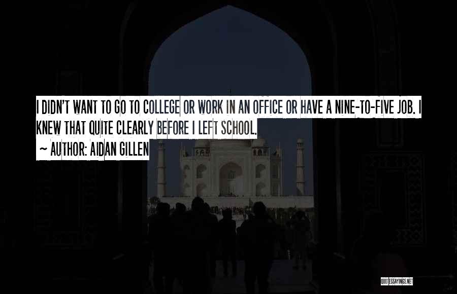 Aidan Gillen Quotes: I Didn't Want To Go To College Or Work In An Office Or Have A Nine-to-five Job. I Knew That