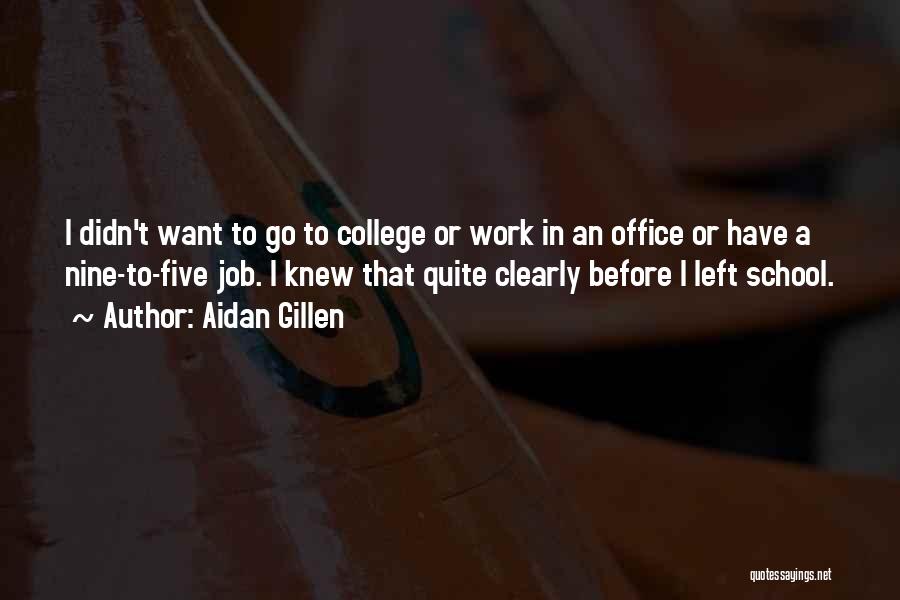 Aidan Gillen Quotes: I Didn't Want To Go To College Or Work In An Office Or Have A Nine-to-five Job. I Knew That