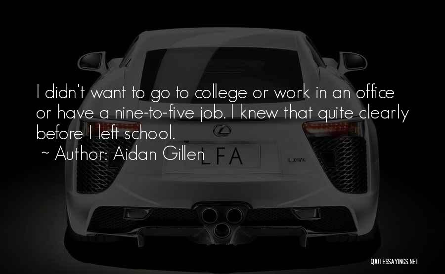 Aidan Gillen Quotes: I Didn't Want To Go To College Or Work In An Office Or Have A Nine-to-five Job. I Knew That