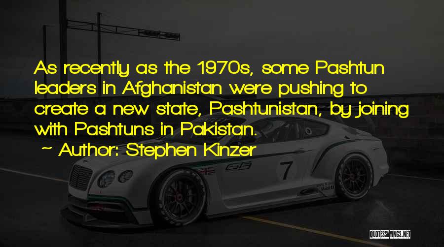 Stephen Kinzer Quotes: As Recently As The 1970s, Some Pashtun Leaders In Afghanistan Were Pushing To Create A New State, Pashtunistan, By Joining