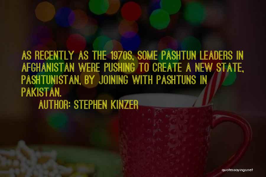 Stephen Kinzer Quotes: As Recently As The 1970s, Some Pashtun Leaders In Afghanistan Were Pushing To Create A New State, Pashtunistan, By Joining