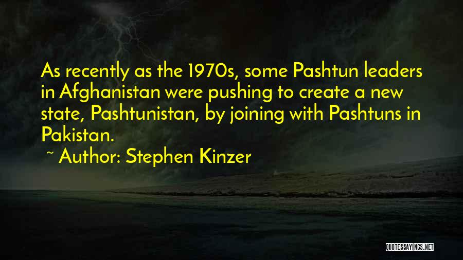 Stephen Kinzer Quotes: As Recently As The 1970s, Some Pashtun Leaders In Afghanistan Were Pushing To Create A New State, Pashtunistan, By Joining