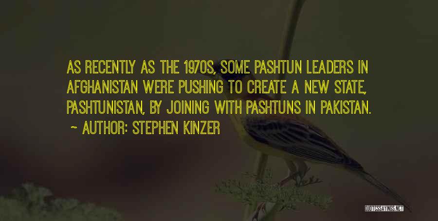 Stephen Kinzer Quotes: As Recently As The 1970s, Some Pashtun Leaders In Afghanistan Were Pushing To Create A New State, Pashtunistan, By Joining