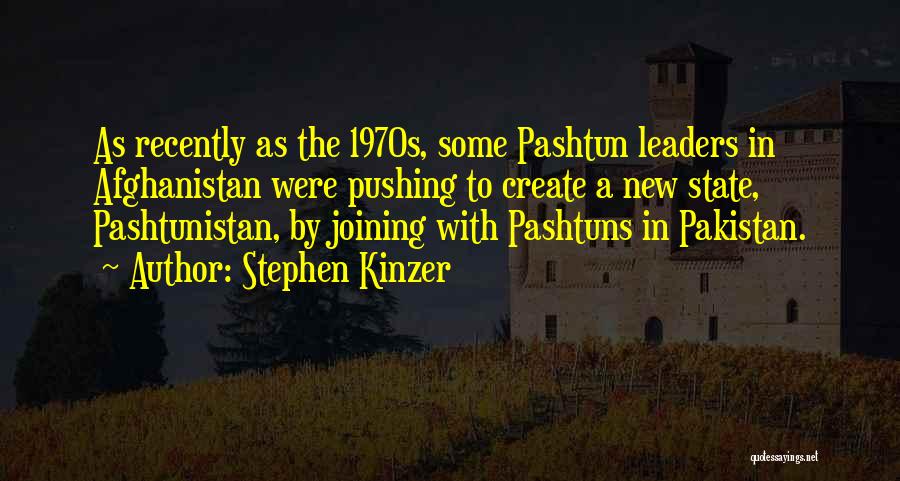 Stephen Kinzer Quotes: As Recently As The 1970s, Some Pashtun Leaders In Afghanistan Were Pushing To Create A New State, Pashtunistan, By Joining