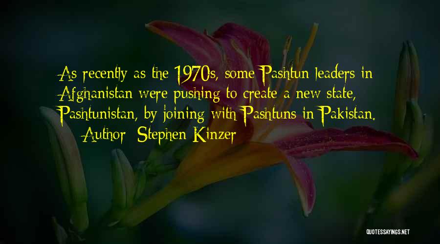 Stephen Kinzer Quotes: As Recently As The 1970s, Some Pashtun Leaders In Afghanistan Were Pushing To Create A New State, Pashtunistan, By Joining