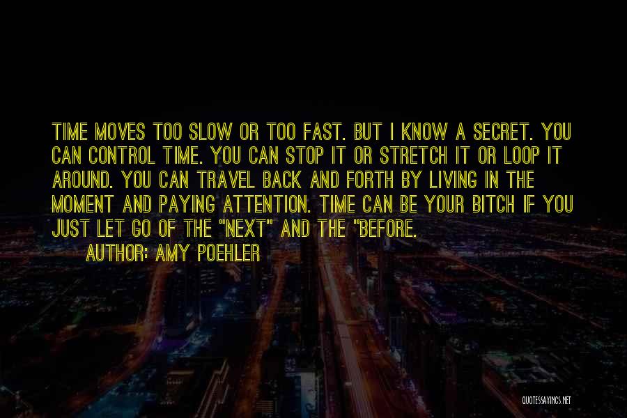 Amy Poehler Quotes: Time Moves Too Slow Or Too Fast. But I Know A Secret. You Can Control Time. You Can Stop It