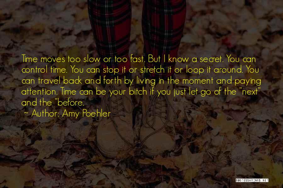 Amy Poehler Quotes: Time Moves Too Slow Or Too Fast. But I Know A Secret. You Can Control Time. You Can Stop It