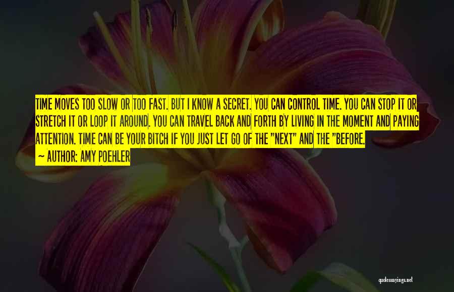 Amy Poehler Quotes: Time Moves Too Slow Or Too Fast. But I Know A Secret. You Can Control Time. You Can Stop It