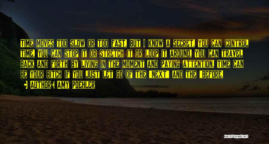 Amy Poehler Quotes: Time Moves Too Slow Or Too Fast. But I Know A Secret. You Can Control Time. You Can Stop It