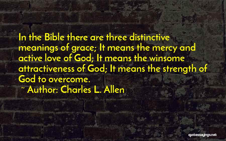 Charles L. Allen Quotes: In The Bible There Are Three Distinctive Meanings Of Grace; It Means The Mercy And Active Love Of God; It