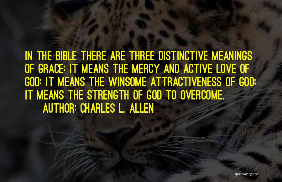 Charles L. Allen Quotes: In The Bible There Are Three Distinctive Meanings Of Grace; It Means The Mercy And Active Love Of God; It