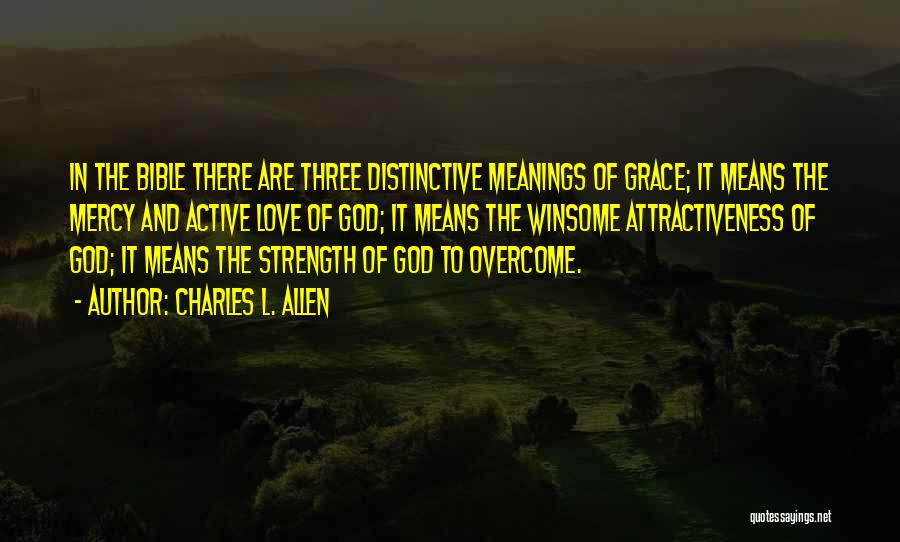 Charles L. Allen Quotes: In The Bible There Are Three Distinctive Meanings Of Grace; It Means The Mercy And Active Love Of God; It