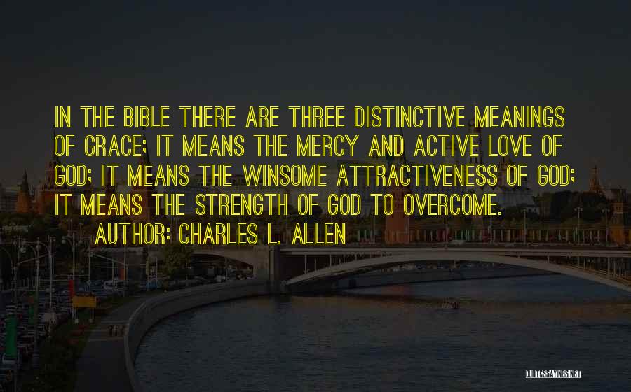 Charles L. Allen Quotes: In The Bible There Are Three Distinctive Meanings Of Grace; It Means The Mercy And Active Love Of God; It