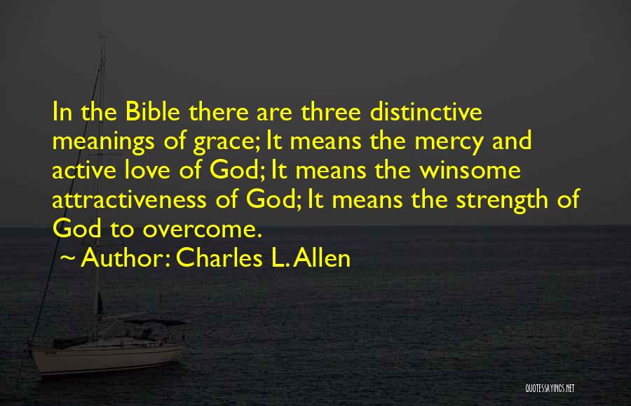 Charles L. Allen Quotes: In The Bible There Are Three Distinctive Meanings Of Grace; It Means The Mercy And Active Love Of God; It