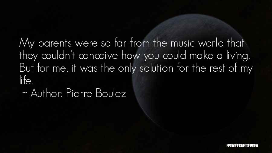 Pierre Boulez Quotes: My Parents Were So Far From The Music World That They Couldn't Conceive How You Could Make A Living. But