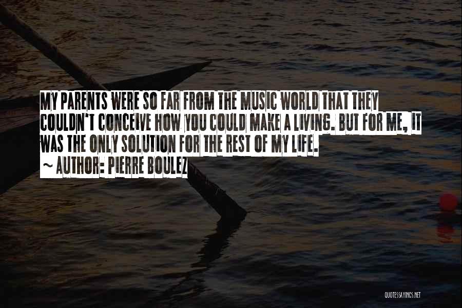 Pierre Boulez Quotes: My Parents Were So Far From The Music World That They Couldn't Conceive How You Could Make A Living. But