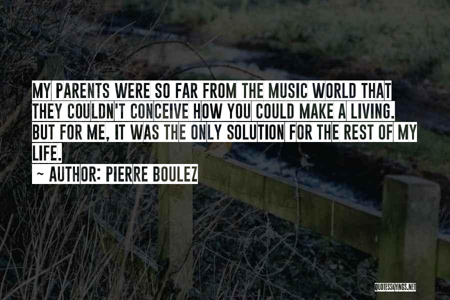 Pierre Boulez Quotes: My Parents Were So Far From The Music World That They Couldn't Conceive How You Could Make A Living. But