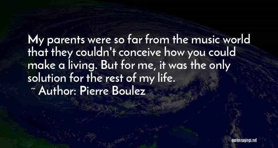 Pierre Boulez Quotes: My Parents Were So Far From The Music World That They Couldn't Conceive How You Could Make A Living. But