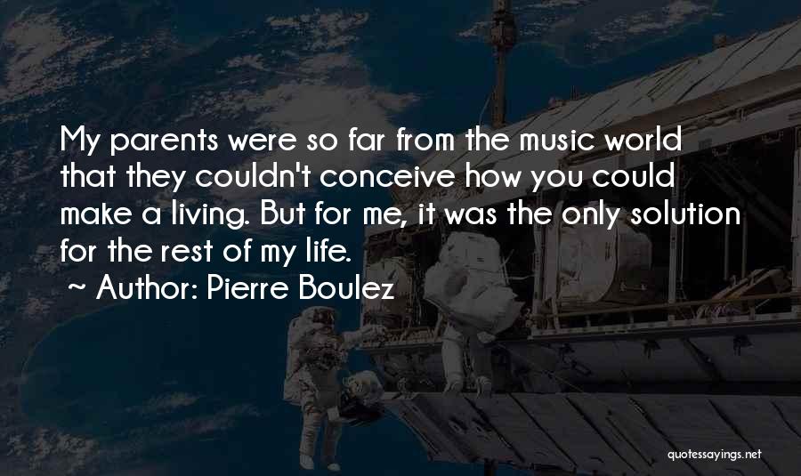 Pierre Boulez Quotes: My Parents Were So Far From The Music World That They Couldn't Conceive How You Could Make A Living. But