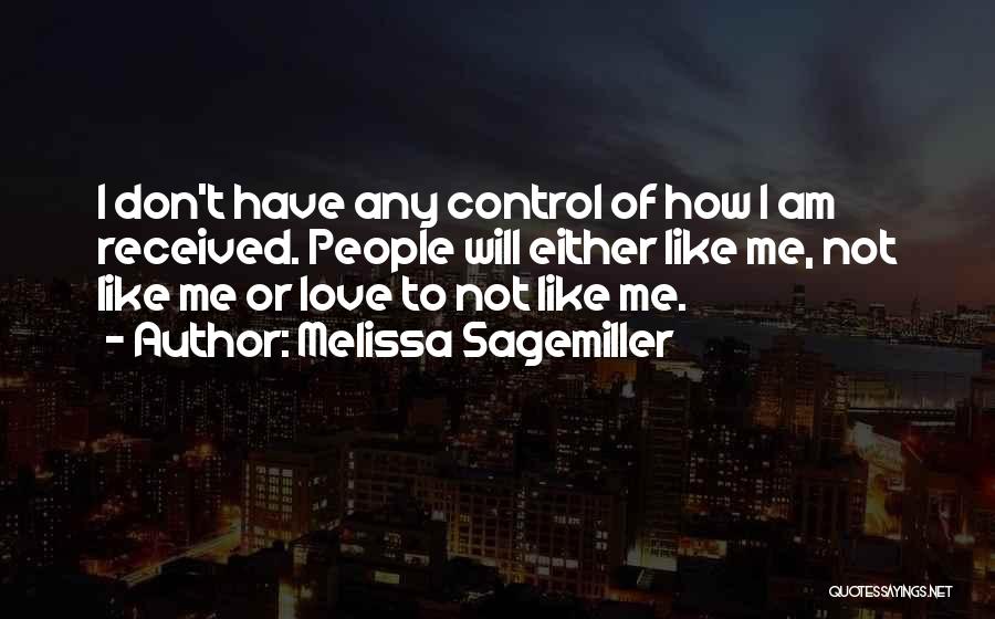 Melissa Sagemiller Quotes: I Don't Have Any Control Of How I Am Received. People Will Either Like Me, Not Like Me Or Love